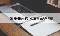 《江苏科技大学》·江苏科技大学考研